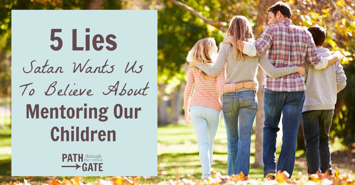 Are we ready to take up the important, uncomfortable, time-consuming task of mentoring our children? Or will we believe Satan's lies and fail in mentoring our children?