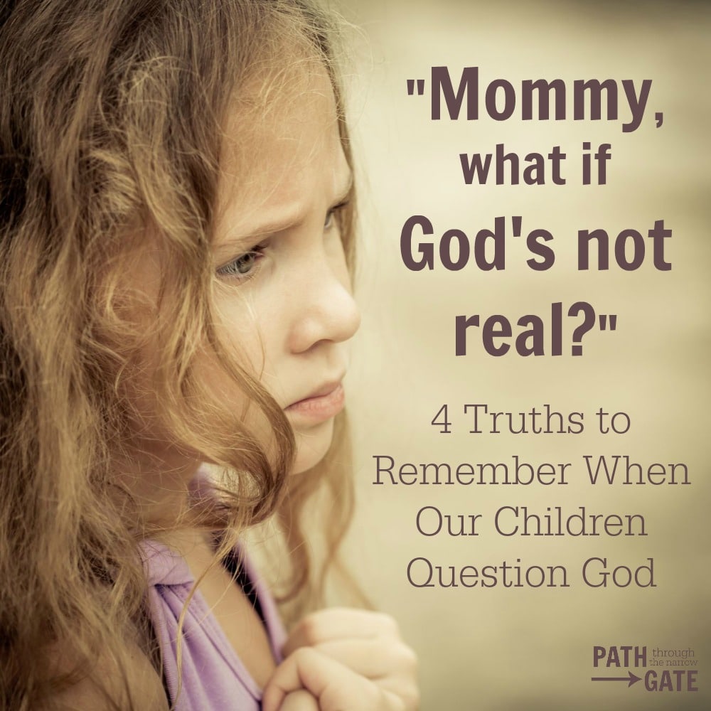 Have your children ever questioned God? It can be a terrifying experience for parents. This post offers real help.|Mommy, what if God's not real?|Path Through the Narrow Gate.com