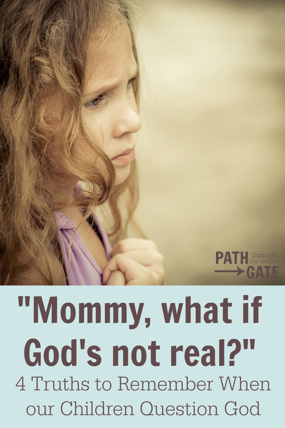 Have your children ever questioned God? It can be a terrifying experience for parents. This post offers real help.|Path Through the Narrow Gate.com