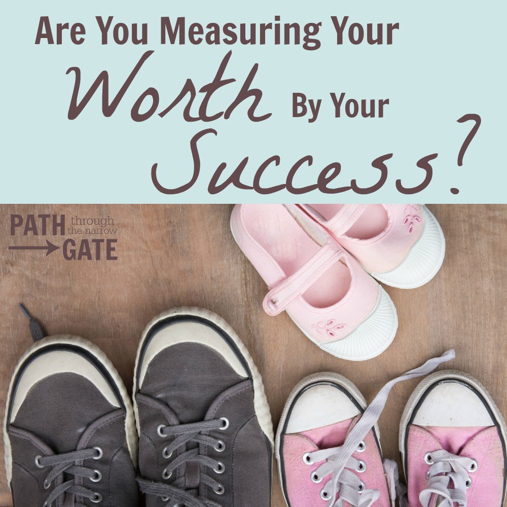 Do you measure your worth by the amount of success you have in your life? God measures your worth by your faithfulness, not your success.|Are you Measuring Your Worth by Your Success?|Path Through the Narrow Gate